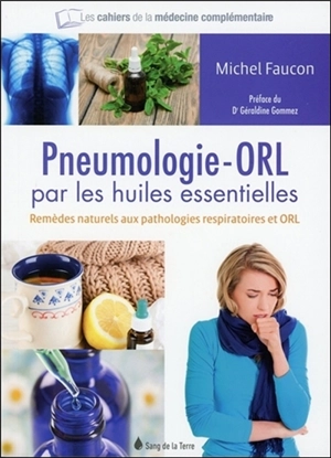 Pneumologie-ORL par les huiles essentielles : remèdes naturels aux pathologies respiratoires et ORL - Michel Faucon