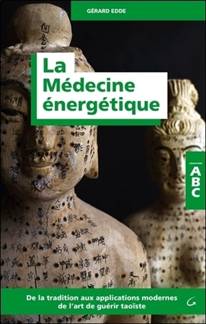 La médecine énergétique : de la tradition aux applications modernes de l'art de guérir taoïste - Gérard Edde