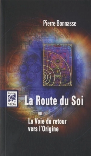 La route du soi ou La voie du retour vers l'origine - Pierre Bonnasse