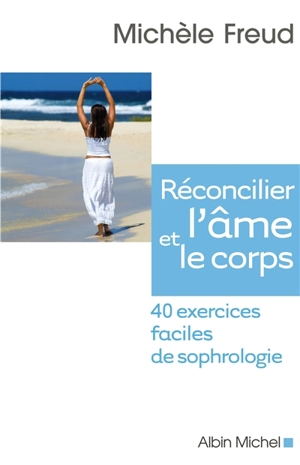 Réconcilier l'âme et le corps : 40 exercices faciles de sophrologie - Michèle Freud