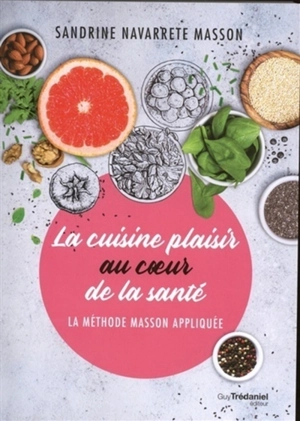 La cuisine plaisir au coeur de la santé : la méthode Masson appliquée - Sandrine Navarrete Masson