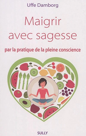 Maigrir avec sagesse : par la pratique de la pleine conscience - Uffe Damborg