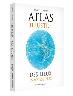 Atlas illustré des lieux inaccessibles - François Thierry