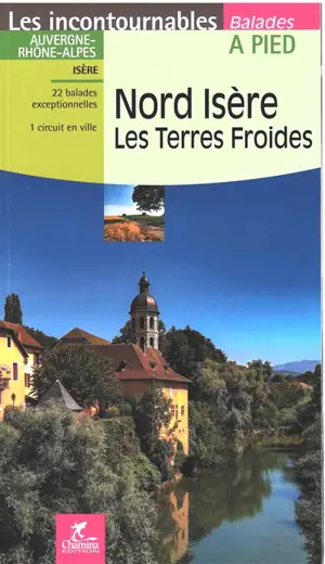 Nord Isère, les Terres Froides : Auvergne-Rhône-Alpes, Isère : 22 balades exceptionnelles, 1 circuit en ville - Thibault Veuillet