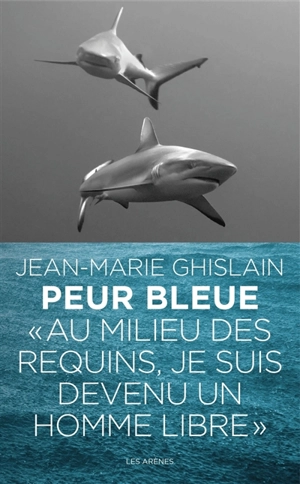 Peur bleue : au milieu des requins, je suis devenu un homme libre - Jean-Marie Ghislain