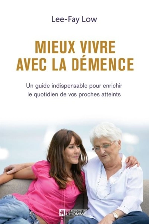 Mieux vivre avec la démence : un guide indispensable pour enrichir le quotidien de vos proches atteints - Lee-Fay Low