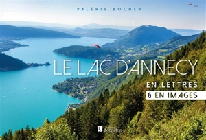 Le lac d'Annecy : en lettres & en images - Valérie Bocher