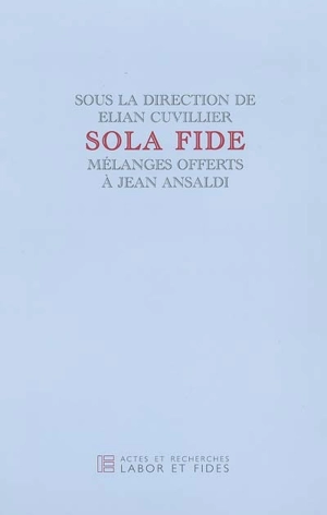 Sola fide : mélanges offerts à Jean Ansaldi