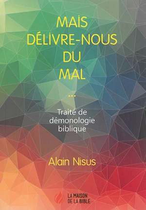 Mais délivre-nous du mal... : traité de démonologie biblique - Alain Nisus