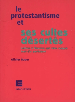 Le protestantisme et ses cultes désertés : lettres à Maurice qui rêve quand même d'y participer - Olivier Bauer