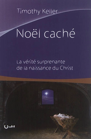 Noël caché : la vérité surprenante de la naissance du Christ - Timothy J. Keller