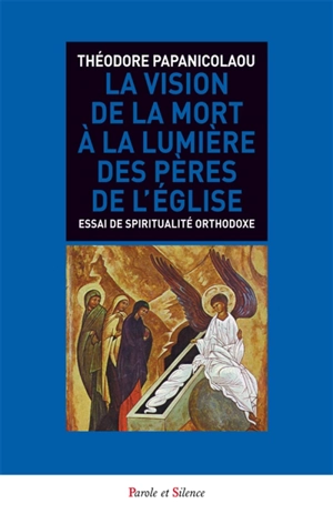 La vision de la mort à la lumière des Pères de l'Eglise : essai sur la spiritualité orthodoxe - Théodore Papanicolaou