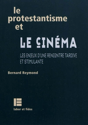 Le protestantisme et le cinéma : les enjeux d'une rencontre tardive et stimulante - Bernard Reymond