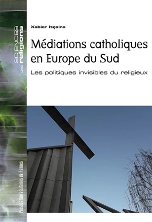 Médiations catholiques en Europe du Sud : les politiques invisibles du religieux - Xabier Itçaina