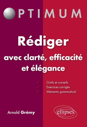 Rédiger avec clarté, efficacité et élégance - Arnold Grémy