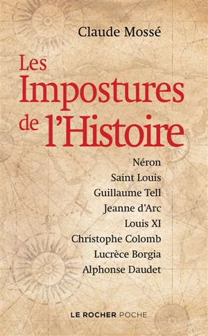 Les impostures de l'histoire : Néron, Saint Louis, Guillaume Tell, Jeanne d'Arc, Louis XI, Christophe Colomb, Lucrèce Borgia, Alphonse Daudet - Claude Mossé