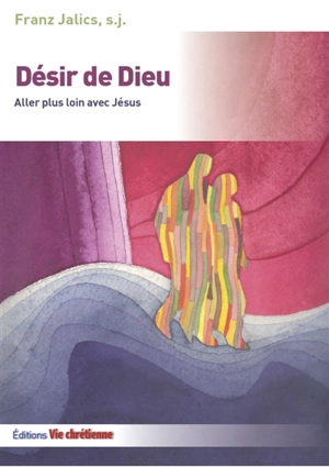 Désir de Dieu : aller plus loin avec Jésus - Franz Jalics