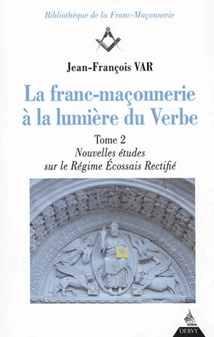 La franc-maçonnerie à la lumière du Verbe. Vol. 2. Nouvelles études sur le régime écossais rectifié - Jean-François Var