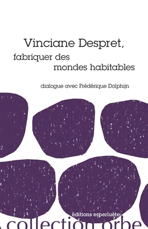 Vinciane Despret, fabriquer des mondes habitables : dialogue avec Frédérique Dolphijn - Vinciane Despret