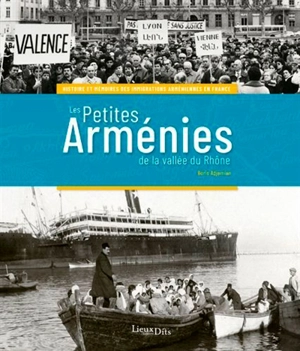 Les petites Arménies de la vallée du Rhône : histoire et mémoires des immigrations arméniennes en France - Boris Adjemian