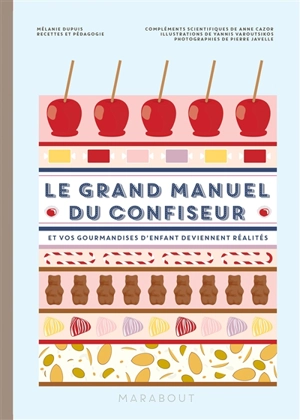 Le grand manuel du confiseur : et vos gourmandises d'enfant deviennent réalités - Mélanie Dupuis