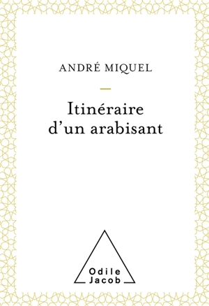 Itinéraire d'un arabisant - André Miquel