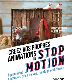 Créez vos propres animations en stop motion : équipement, animation, prise de vue, montage et diffusion - Melvyn Ternan