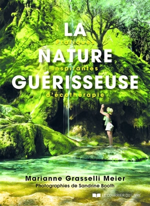 La nature guérisseuse : pratiques inspirantes d'écothérapie - Marianne Grasselli Meier