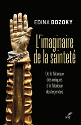 L'imaginaire de la sainteté : de la découverte des reliques à la fabrique des légendes - Edina Bozoky