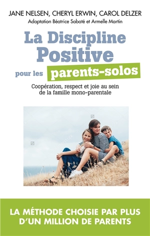 La discipline positive pour les parents solos : installer une coopération bienveillante, le respect et la joie dans votre foyer monoparental - Jane Nelsen