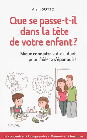 Que se passe-t-il dans la tête de votre enfant ? : mieux connaître votre enfant pour l'aider à s'épanouir ! - Alain Sotto