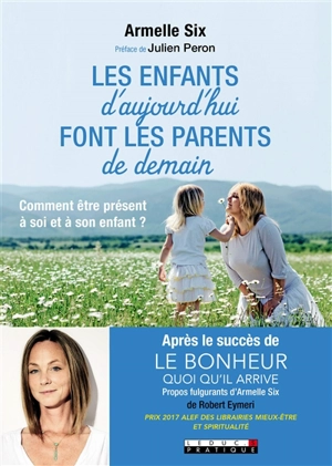 Les enfants d'aujourd'hui font les parents de demain : comment être présent à soi et à son enfant ? - Armelle Six