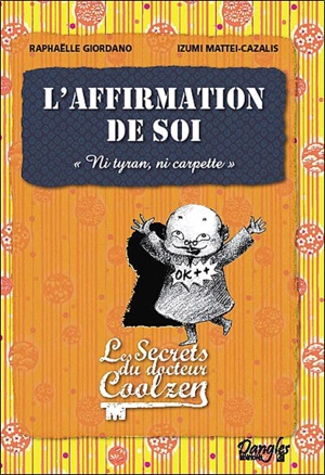 Les secrets du docteur Coolzen. L'affirmation de soi : ni tyran, ni carpette - Raphaëlle Giordano