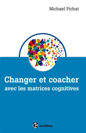 Changer et coacher avec le modèle des matrices cognitives - Michael Pichat
