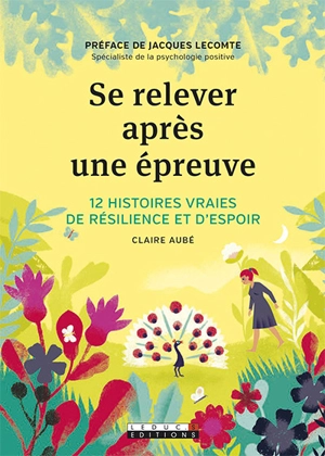 Se relever après une épreuve : 12 histoires vraies de résilience et d'espoir - Claire Aubé