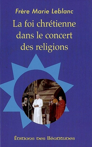 La foi chrétienne dans le concert des religions - Marie Leblanc