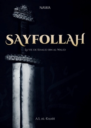 Sayfollah : la vie de Khalid ibn al-Walid - Abu Soleyman el- Kaabi