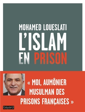 L'islam en prison : moi, aumônier musulman des prisons françaises - Mohamed Loueslati