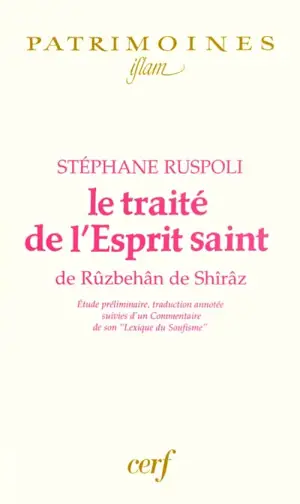 Le traité de l'Esprit saint de Rûzbehân de Shîrâz : étude préliminaire, traduction annotée suivies d'un commentaire de son Lexique du soufisme - Stéphane Ruspoli