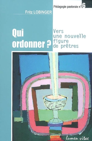 Qui ordonner ? : vers une nouvelle figure de prêtres - Fritz Lobinger