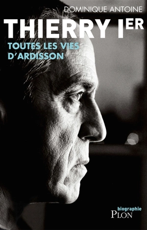Thierry Ier : toutes les vies d'Ardisson - Dominique Antoine