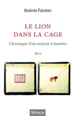 Le lion dans la cage : chronique d'un serpent à lunettes : récit - Noé Margolis