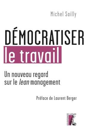 Démocratiser le travail : un nouveau regard sur le lean management - Michel Sailly