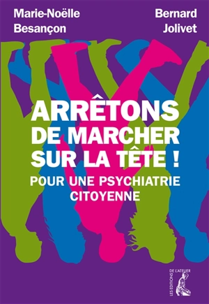 Arrêtons de marcher sur la tête ! : pour une psychiatrie citoyenne - Marie-Noëlle Besançon