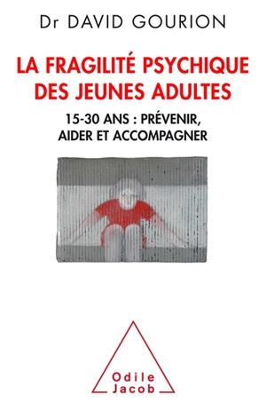 La fragilité psychique des jeunes adultes : 15-30 ans : prévenir, aider et accompagner - David Gourion