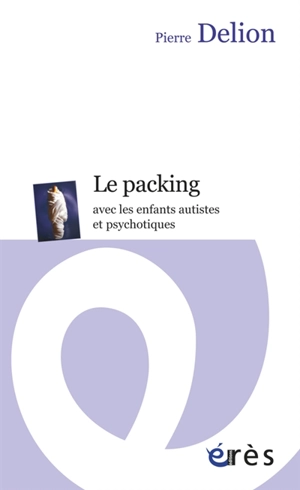 Le packing avec les enfants autistes et psychotiques - Pierre Delion