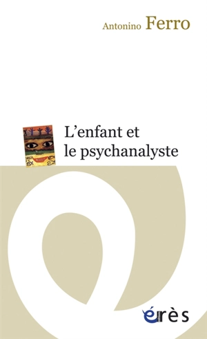 L'enfant et le psychanalyste : la question de la technique dans la psychanalyse des enfants - Antonino Ferro