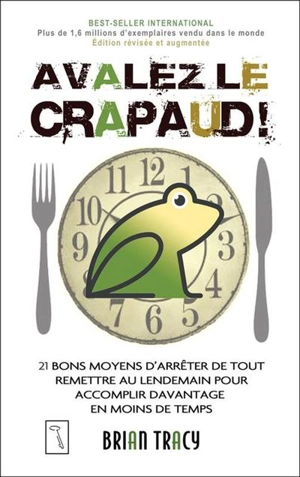 Avalez le crapaud ! : 21 bons moyens d'arrêter de tout remettre au lendemain, pour accomplir davantage en moins de temps - Brian Tracy