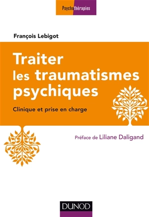 Traiter les traumatismes psychiques : clinique et prise en charge - François Lebigot