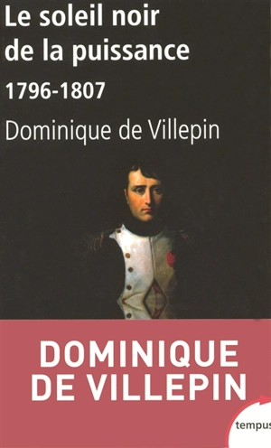 Le soleil noir de la puissance : 1796-1807 - Dominique de Villepin